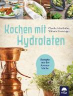 Kochen mit Hydrolaten di Claudia Arbeithuber, Viktoria Stranzinger edito da Freya Verlag