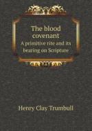 The Blood Covenant A Primitive Rite And Its Bearing On Scripture di H Clay Trumbull edito da Book On Demand Ltd.