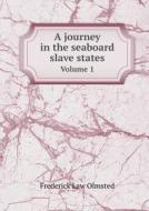 A Journey In The Seaboard Slave States Volume 1 di Frederick Law Olmsted edito da Book On Demand Ltd.