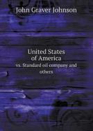 United States Of America Vs. Standard Oil Company And Others di John Graver Johnson edito da Book On Demand Ltd.