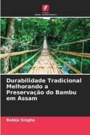 Durabilidade Tradicional Melhorando a Preservação do Bambu em Assam di Bebija Singha edito da Edições Nosso Conhecimento