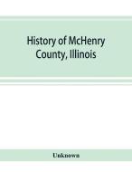History Of Mchenry County, Illinois : To di UNKNOWN edito da Lightning Source Uk Ltd