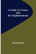 A Guide to Cromer and Its Neighbourhood di Anonymous edito da Alpha Editions