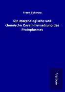 Die morphologische und chemische Zusammensetzung des Protoplasmas di Frank Schwarz edito da TP Verone Publishing