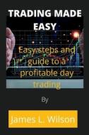 Trading Made Easy di James L Wilson edito da Independently Published