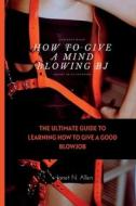 HOW TO GIVE A MIND BLOWING BJ di N. Allen Janet N. Allen edito da Independently Published