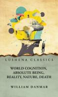 World Cognition, Absolute Being, Reality, Nature, Death di William Danmar edito da LUSHENA BOOKS INC