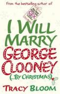I Will Marry George Clooney (By Christmas) di Tracy Bloom edito da Cornerstone