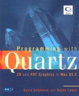 Programming with Quartz: 2D and PDF Graphics in Mac OS X di David Gelphman, Bunny Laden edito da MORGAN KAUFMANN PUBL INC