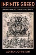 Infinite Greed di Adrian Johnston edito da Columbia University Press