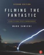 Filming the Fantastic di Mark Sawicki edito da Taylor & Francis Ltd