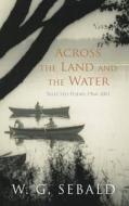 Across The Land And The Water di W. G. Sebald edito da Penguin Books Ltd