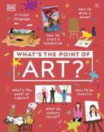 What's The Point Of Art? di DK edito da Dorling Kindersley Ltd