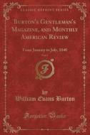Burton's Gentleman's Magazine, and Monthly American Review, Vol. 6: From January to July, 1840 (Classic Reprint) di William Evans Burton edito da Forgotten Books