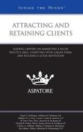 Attracting and Retaining Clients: Leading Lawyers on Marketing a Niche Practice Area, Competing with Larger Firms, and Building a Good Reputation di Chad H. Gettleman, Matthew B. Lowrie, W. Perry Dray edito da Aspatore Books