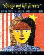 Change My Life Forever: Giving Voice to English-Language Learners di Maureen Barbieri edito da HEINEMANN EDUC BOOKS