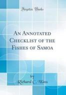 An Annotated Checklist of the Fishes of Samoa (Classic Reprint) di Richard C. Wass edito da Forgotten Books