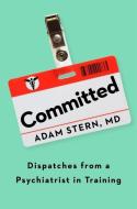Committed: The Making of a Psychiatrist di Adam Stern edito da HOUGHTON MIFFLIN