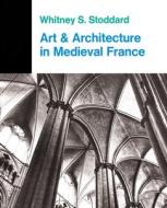 Art And Architecture In Medieval France di Whitney S. Stoddard edito da Taylor & Francis Ltd