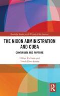 The Nixon Administration And Cuba di Hakan Karlsson, Tomas Diez Acosta edito da Taylor & Francis Ltd