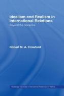 Idealism and Realism in International Relations di Robert M. A. Crawford edito da Taylor & Francis Ltd