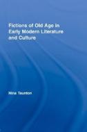 Fictions of Old Age in Early Modern Literature and Culture di Dr. Nina Taunton edito da Taylor & Francis Ltd