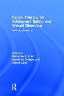 Family Therapy for Adolescent Eating and Weight Disorders edito da Taylor & Francis Ltd