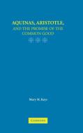 Aquinas, Aristotle, and the Promise of the Common Good di Mary M. Keys edito da Cambridge University Press