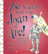 You Wouldn't Want to Be Joan of Arc!: A Mission You Might Want to Miss di Fiona Macdonald edito da FRANKLIN WATTS