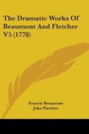 The Dramatic Works Of Beaumont And Fletcher V5 (1778) di Francis Beaumont, John Fletcher edito da Kessinger Publishing Co