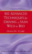 302 Advanced Techniques For Driving A Man Wild In Bed di Olivia St. Claire edito da Transworld Publishers Ltd