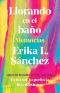 Llorando En El Bano di Erika Sánchez edito da RANDOM HOUSE ESPANOL