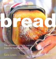 The Bread Book: The Definitive Guide to Making Bread by Hand or Machine di Sara Lewis edito da Hamlyn (UK)