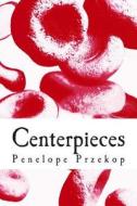 Centerpieces di Penelope Przekop edito da Hallway Press