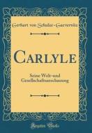 Carlyle: Seine Welt-Und Gesellschaftsanschauung (Classic Reprint) di Gerhart Von Schulze-Gaevernitz edito da Forgotten Books
