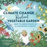 The Climate Change Resilient Vegetable Garden di Kim Stoddart edito da Cool Springs Press