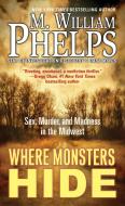 Where Monsters Hide: Sex, Murder, and Madness in the Midwest di M. William Phelps edito da PINNACLE BOOKS