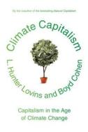 Climate Capitalism: Capitalism in the Age of Climate Change di L. Hunter Lovins, Boyd Cohen edito da Hill & Wang