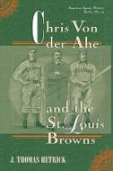 Chris Von Der Ahe And The St.louis Browns di J. Thomas Hetrick edito da Scarecrow Press