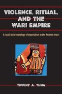 Violence, Ritual, and the Wari Empire: A Social Bioarchaeology of Imperialism in the Ancient Andes di Tiffiny A. Tung edito da UNIV PR OF FLORIDA
