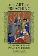 The Art Of Preaching di Daniel SCV Cardo, Timothy Gallagher OMV edito da The Catholic University Of America Press