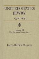 United States Jewry, 1776-1985, Volume 3 di Jacob Rader Marcus edito da Wayne State University Press