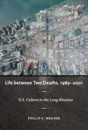 Life between Two Deaths, 1989-2001 di Philip E. Wegner edito da Duke University Press Books