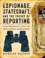 Espionage, Statecraft, and the Theory of Reporting di Nicholas Rescher edito da University of Pittsburgh Press