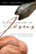 In the Company of Jesus: Finding Unconventional Wisdom and Unexpected Hope di Bill Donahue edito da IVP Books