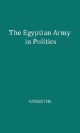 The Egyptian Army in Politics di P. J. Vatikiotis, Unknown edito da Greenwood