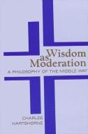 Wisdom as Moderation: A Philosophy of the Middle Way di Charles Hartshorne edito da STATE UNIV OF NEW YORK PR