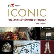 Iconic: The Must-See Treasures of the ROM di Tessa Derksen edito da ROYAL ONTARIO MUSEUM