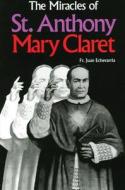 The Miracles of St. Anthony Mary Claret di Juan Echevarria edito da Tan Books