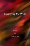 Gathering The Wind di David Richard edito da Arbor Hill Press